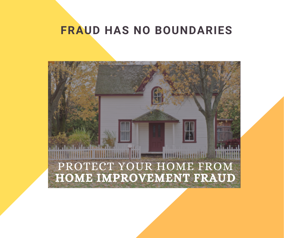 Fraud has no boundaries: Protect your home from home improvement fraud.