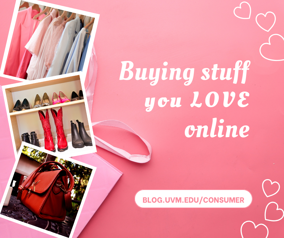 Buying stuff you LOVE online: Blog.uvm.edu/consumer - Three photos of stuff: clothes hanging on a rack, shoes displayed with bright red boots in the middle, red handbag. Pictures are overlapping and positioned to the left against a pink background with a framed outline of white hearts. 